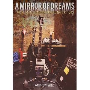 WILD ANDREW - A Mirror Of Dreams – The Progressive Rock Revival 1981 To 1983 (Book)